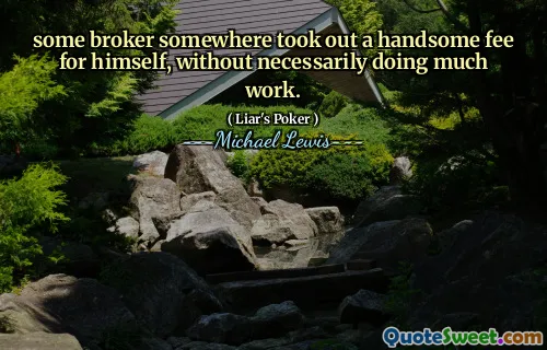 some broker somewhere took out a handsome fee for himself, without necessarily doing much work.