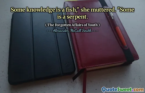 Some knowledge is a fish," she muttered. "Some is a serpent.
