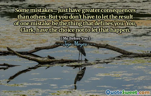 Some mistakes... Just have greater consequences than others. But you don't have to let the result of one mistake be the thing that defines you. You, Clark, have the choice not to let that happen.