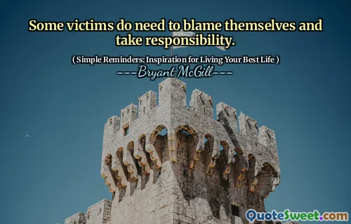 Some victims do need to blame themselves and take responsibility.
