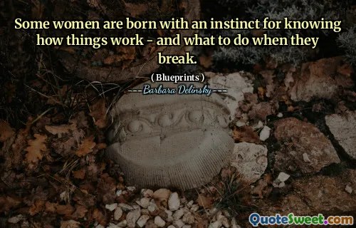 Some women are born with an instinct for knowing how things work - and what to do when they break.