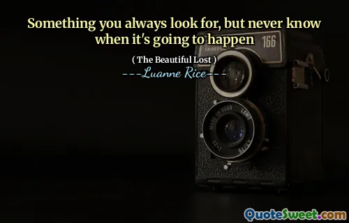 Something you always look for, but never know when it's going to happen