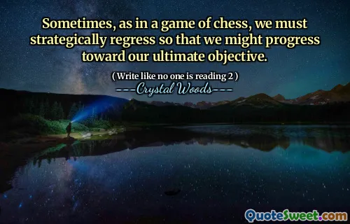 Sometimes, as in a game of chess, we must strategically regress so that we might progress toward our ultimate objective.