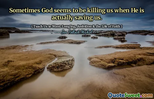 Sometimes God seems to be killing us when He is actually saving us.