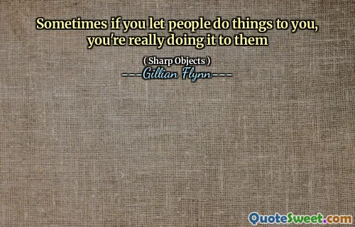 Sometimes if you let people do things to you, you're really doing it to them