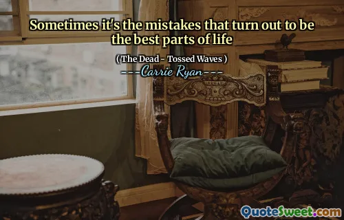 Sometimes it's the mistakes that turn out to be the best parts of life