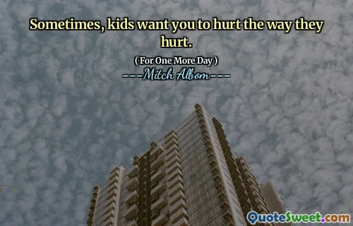 Sometimes, kids want you to hurt the way they hurt.