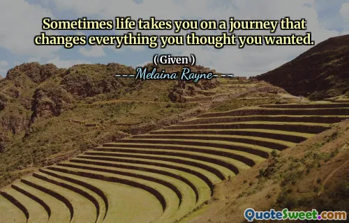Sometimes life takes you on a journey that changes everything you thought you wanted.