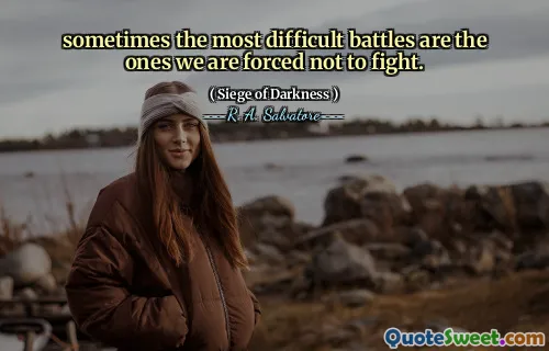 sometimes the most difficult battles are the ones we are forced not to fight.