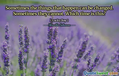 Sometimes the things that happen can be changed. Sometimes they cannot. Which time is this?