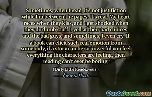Ibland, när jag läser, är det inte bara fiktion medan jag är mellan sidorna. Det är verkligt. Mitt hjärta tävlar när de kysser, och jag blir chockad när de gör dumma saker. Jag skriker på deras dåliga val och de onda, och ibland gråter jag till och med. Om en bok kan framkalla en sådan verklig känsla från någon, om en berättelse kan vara så kraftfull att du känner allt som karaktärerna känner, kan läsning aldrig vara tråkig.