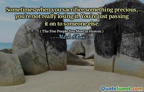 Manchmal, wenn Sie etwas Kostbares opfern, verlieren Sie es nicht wirklich. Sie geben es einfach an jemand anderen weiter.
