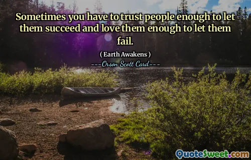 A volte devi fidarti abbastanza delle persone per permettere loro di avere successo e amarle abbastanza per lasciarle fallire.