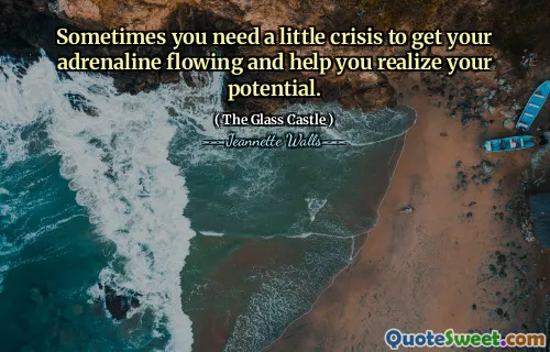 Иногда вам нужен небольшой кризис, чтобы ваш адреналин течет и помог вам реализовать свой потенциал.