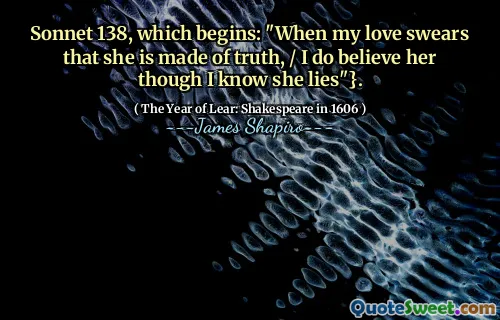 Sonnet 138, which begins: "When my love swears that she is made of truth, / I do believe her though I know she lies"}.