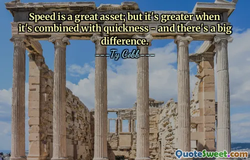 Speed is a great asset; but it's greater when it's combined with quickness - and there's a big difference.