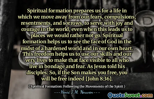 يعدنا التكوين الروحي للحياة التي ننتقل فيها عن مخاوفنا ، والاستياء ، والاستياء ، والأحزان ، للخدمة مع الفرح والشجاعة في العالم ، حتى عندما يقودنا هذا إلى أماكن نفضل أن نذهب إليها. يساعدنا التكوين الروحي على رؤية وجه الله في خضم عالم متصلح وفي قلبنا. تساعدنا هذه الحرية على استخدام مهاراتنا وحياتنا لجعل هذا الوجه واضحًا لجميع الذين يعيشون في العبودية والخوف. كما قال يسوع تلاميذه: إذا كان الابن يجعلك حراً ، فستكون حرا بالفعل {يوحنا 8:36}.