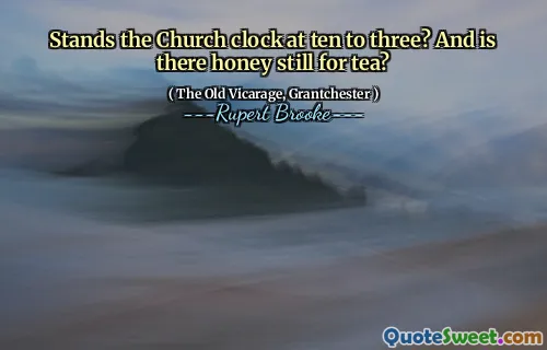 Stands the Church clock at ten to three? And is there honey still for tea?