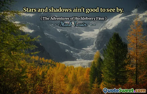 Stars and shadows ain't good to see by.