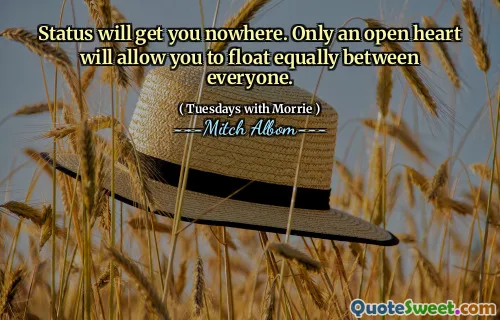 الحالة لن تنقلك إلى أي مكان. فقط القلب المفتوح سيسمح لك بالتعويم بالتساوي بين الجميع.