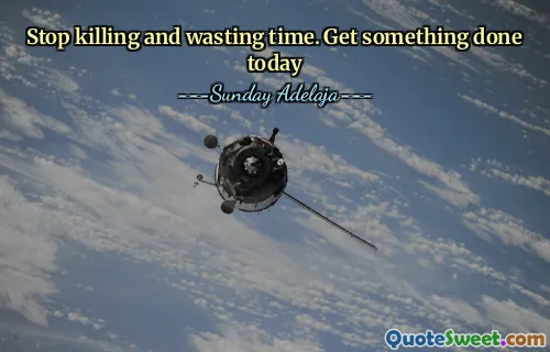 Stop killing and wasting time. Get something done today