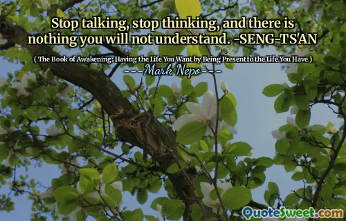Smettila di parlare, smettila di pensare e non c'è niente che non capirai. -Seng-ts'an