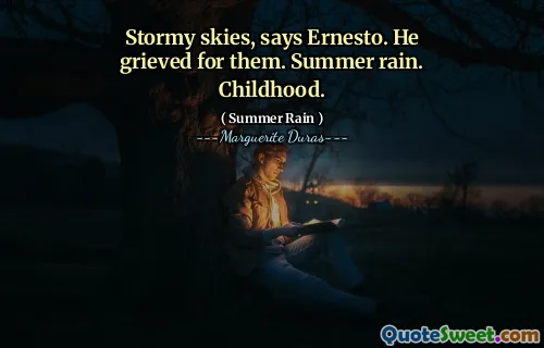 Stormy skies, says Ernesto. He grieved for them. Summer rain. Childhood.