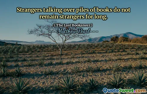 Strangers talking over piles of books do not remain strangers for long.