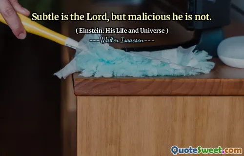 Subtle is the Lord, but malicious he is not.