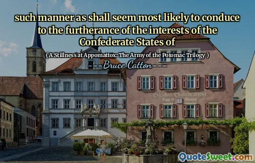 such manner as shall seem most likely to conduce to the furtherance of the interests of the Confederate States of