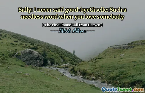 Sully: I never said good-byeGiselle: Such a needless word when you love somebody