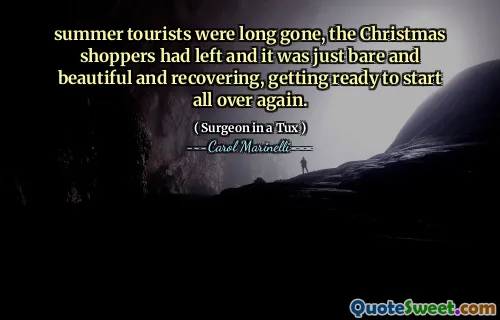 summer tourists were long gone, the Christmas shoppers had left and it was just bare and beautiful and recovering, getting ready to start all over again.