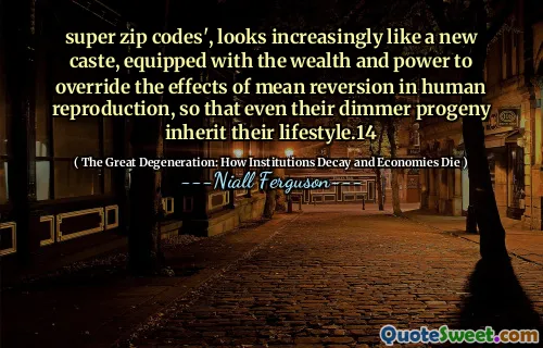 super zip codes', looks increasingly like a new caste, equipped with the wealth and power to override the effects of mean reversion in human reproduction, so that even their dimmer progeny inherit their lifestyle.14