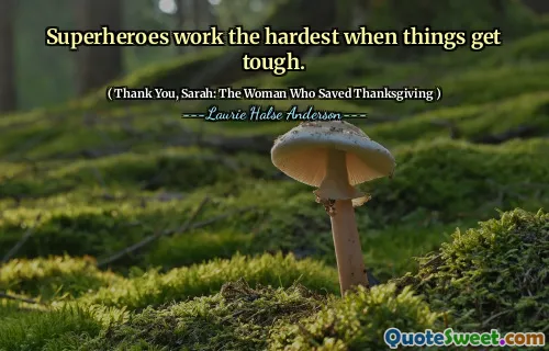 Superheroes work the hardest when things get tough.