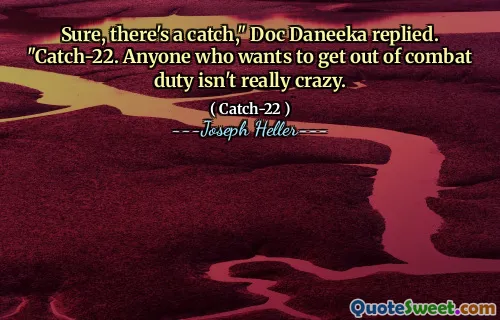 Конечно, есть улов,-ответил Док Данак. Любой, кто хочет выйти из боевого долга, на самом деле не сумасшедший.