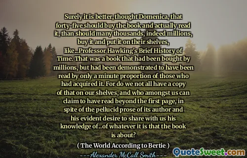 多梅尼卡认为，肯定比数百万，实际上要购买并将其放在货架上的数千个，就像...霍金教授的简短时光历史一样，要比成千上万的数百万，购买并将其放在货架上。那是一本书被数百万购买的书，但已被证明已被读过一分钟的收购人。因为我们并不是所有人都在货架上有一份副本，尽管我们中间可以声称自己在第一页上读过，尽管其作者的散文及其作者的散文以及他与我们分享他的知识的明显愿望。这本书的内容是什么？