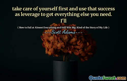 take care of yourself first and use that success as leverage to get everything else you need. I'll