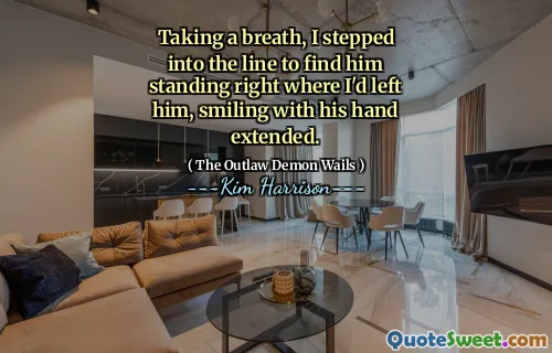Taking a breath, I stepped into the line to find him standing right where I'd left him, smiling with his hand extended.