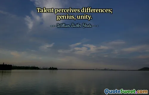 Talent perceives differences; genius, unity.