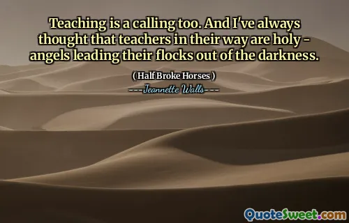 教学也是一个呼唤。而且我一直认为老师以他们的方式是圣洁的 - 天使将羊群带出了黑暗。
