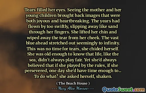 Tears filled her eyes. Seeing the mother and her young children brought back images that were both joyous and heartbreaking. The years had flown by too swiftly, slipping away like sand through her fingers. She lifted her chin and wiped away the tear from her cheek. The vast blue ahead stretched out seemingly to infinity. This was no time for tears, she chided herself. She was old enough to know that life, like the sea, didn't always play fair. Yet she'd always believed that if she played by the rules, if she persevered, one day she'd have time enough to... To do what? she asked herself, shaken.