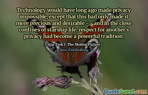 Technology would have long ago made privacy impossible, except that this had only made it more precious and desirable - - and in the close confines of starship life, respect for another's privacy had become a powerful tradition.