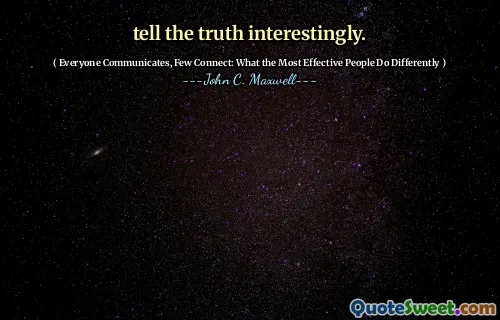 tell the truth interestingly.