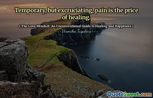 Temporary, but excruciating, pain is the price of healing.