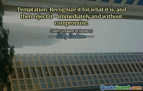 Temptation: Recognize it for what it is, and then reject it - immediately and without compromise.