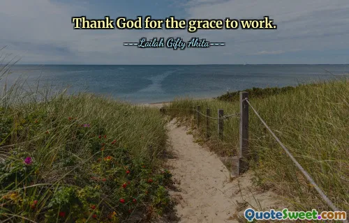 Thank God for the grace to work.