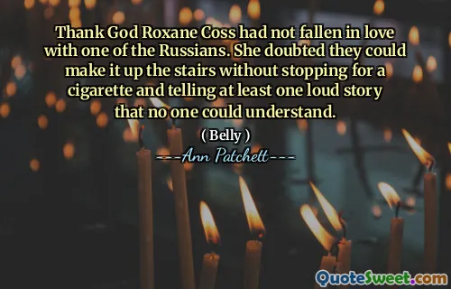 Thank God Roxane Coss had not fallen in love with one of the Russians. She doubted they could make it up the stairs without stopping for a cigarette and telling at least one loud story that no one could understand.