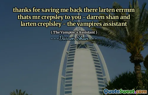 thanks for saving me back there larten errmm thats mr crepsley to you - darren shan and larten creplsley - the vampires assistant