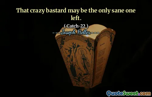 Den vanvittige jævelen er kanskje den eneste tilregnelige igjen.