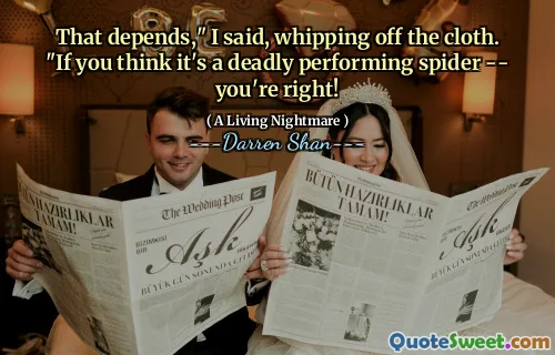 That depends," I said, whipping off the cloth. "If you think it's a deadly performing spider -- you're right!